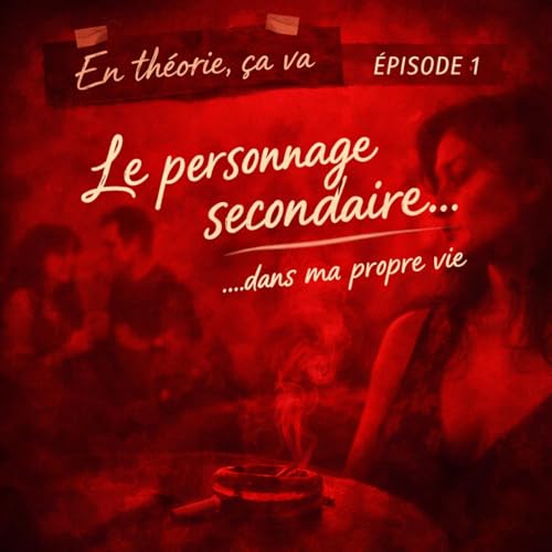 Episode 01 - En Th&eacute;orie, &ccedil;a va ... Mais je suis le personnage secondaire de ma propre vie