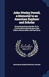  John Wesley Powell, a Memorial to an American Explorer and Scholar: Comprising Articles by Mrs. M. D. Lincoln (Bessie Beach), Grove Karl Gilbert, Marcus Baker, and Paul Carus