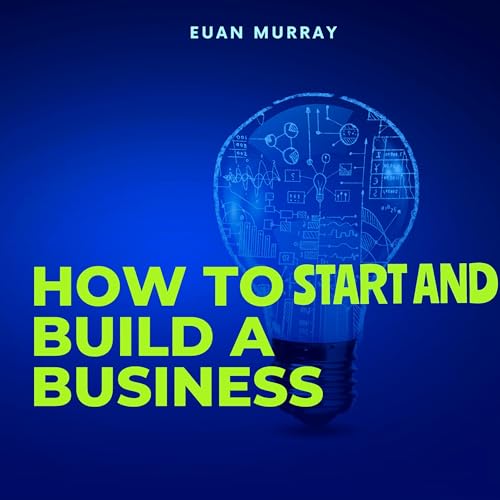 How to Start and Build a Buisness by Euan Murray episode artwork