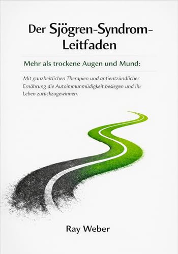 Der Sjögren-Syndrom-Leitfaden: Mehr als trockene Augen und Mund: Mit ganzheitlichen Therapien und antientzündlicher Ernährung die Autoimmunmüdigkeit besiegen ... Bewältigen. Das Leben zurückgewinnen.)