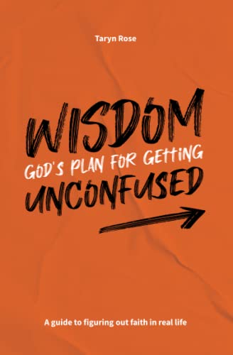 Wisdom: God's Plan for Getting Unconfused: A guide to figuring out faith in real life