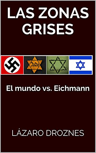 LAS ZONAS GRISES: El mundo vs. Eichmann (HOLOCAUSTO: UNA MIRADA) (Spanish Edition)
