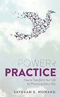 Power of Practice: How to Transform Your Life By Practicing Every Day 1944623027 Book Cover