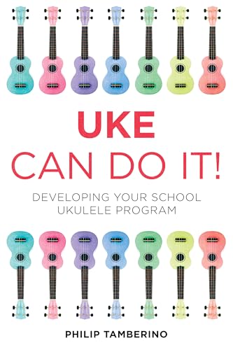 Uke Can Do It!: Developing Your School Ukulele Program