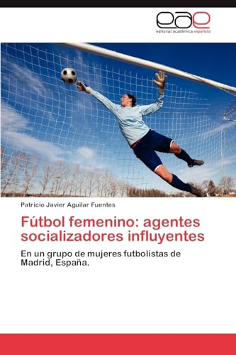 Fútbol femenino: agentes socializadores influyentes: En un grupo de mujeres futbolistas de Madrid, España.