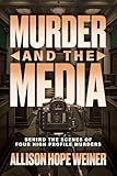 Murder and the Media: Behind the Scenes of Four High Profile Murders