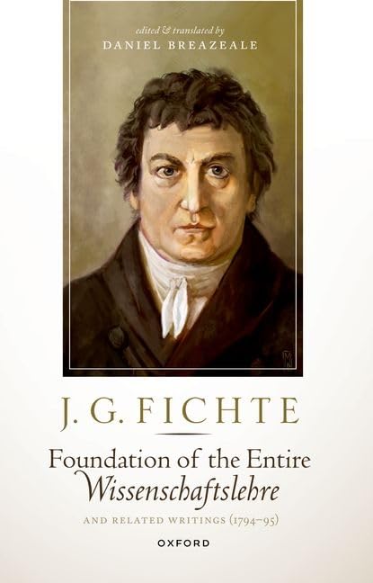 J. G. Fichte: Foundation of the Entire Wissenschaftslehre and Related Writings (1794-95)