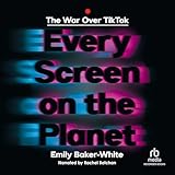 Every Screen on the Planet: The War Over TikTok