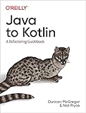Java to Kotlin: A Refactoring Guidebook - Duncan Mcgregor, Nat Pryce 