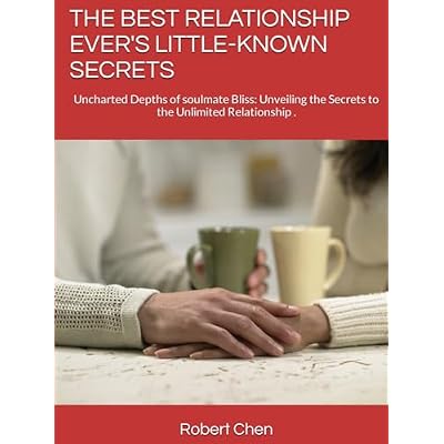 THE BEST RELATIONSHIP EVER'S LITTLE-KNOWN SECRETS: Uncharted Depths of soulmate Bliss: Unveiling the Secrets to the Unlimited Relationship .