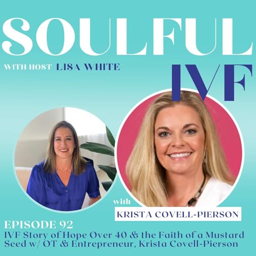 Page de couverture de IVF Story of Hope Over 40 & the Faith of a Mustard Seed w/ OT & Entrepreneur, Krista Covell-Pierson (Ep. 92)