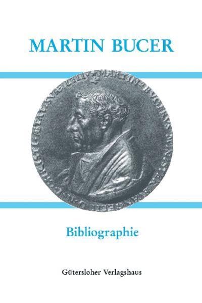 Martin Bucers Deutsche Schriften: Martin Bucer (1491-1551) - Bibliographie: Mit Unterstützung der Heidelberger Akademie der Wissenschaften