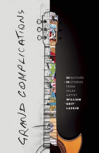 Grand Complications: 50 Guitars and 50 Stories from Inlay Artist William "Grit" Laskin      Hardcover – November 15, 2016