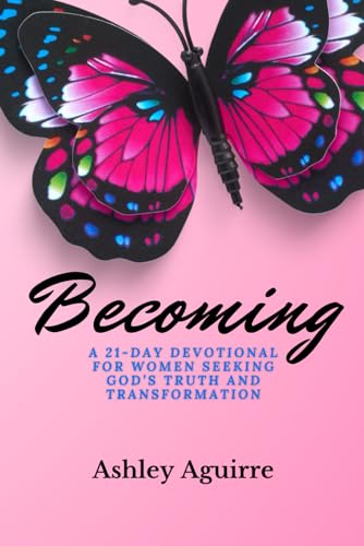 Becoming 21-Day Devotional FOR WOMEN SEEKING GOD’S TRUTH AND TRANSFORMATION: 21-Day Devotional FOR WOMEN SEEKING GOD’S TRUTH AND TRANSFORMATION