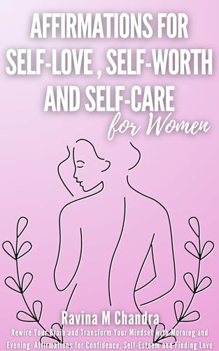 Affirmations for Self-Love, Self-Worth and Self-Care: Rewire Your...