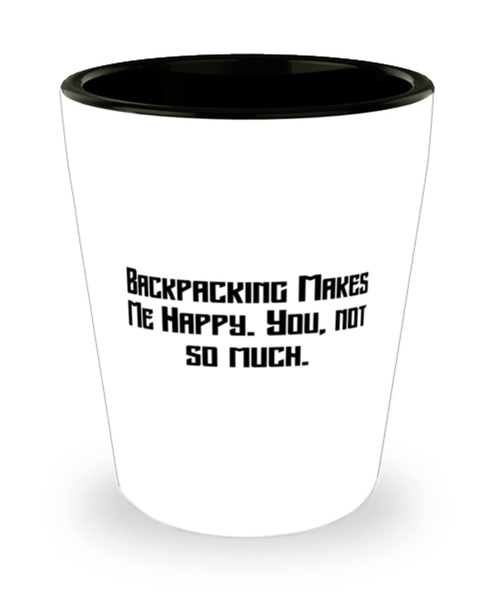 Cool Backpacking Gifts, Backpacking Makes Me Happy. You, not so much, Birthday Shot Glass For Backpacking, Gift ideas for friends, Presents for friends, Gifts for best friends, Unique gifts for