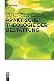  Praktische Theologie der Bestattung (Praktische Theologie im Wissenschaftsdiskurs, 17, Band 17)