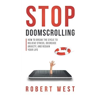 Stop Doomscrolling: How to Break the Cycle to Relieve Stress, Decrease Anxiety, and Regain Your Life
