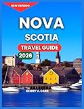 Nova Scotia Travel Guide 2026: New Brunswick & Newfoundland, Top Attractions & Landmarks, Halifax, Outdoor Adventures & Coastal Nature, Hiking Trails, ... Where to Stay, (Locals Travel Experience)