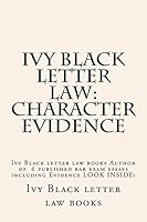 Ivy Black letter law: Character Evidence: Ivy Black letter law books Author of 6 published bar exam essays including Evidence LOOK INSIDE! 1503158276 Book Cover