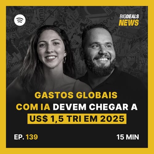 Big Deals | Gastos globais com IA devem chegar a US$ 1,5 tri em 2025 | #139 Podcast Por capa