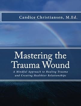 Paperback Mastering the Trauma Wound: A Mindful Approach to Healing Trauma and Creating Healthier Relationships Book