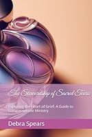 The Stewardship of Sacred Tears: Exploring the Heart of Grief: A Guide to Compassionate Ministry (His Unveiled Love and Compassion Series) B0D576RL19 Book Cover