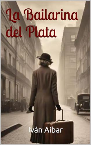 La Bailarina del Plata: Una historia de amor en una época fascinante y peligrosa (Años 20, Drama Histórico, Romance)