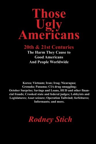 Those Ugly Americans: 20th & 21st Centuries: The Harm They Do to Good Americans and People Worldwide