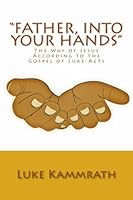 "Father, Into Your Hands": The Way of Jesus According to the Gospel of Luke-Acts 1508844542 Book Cover