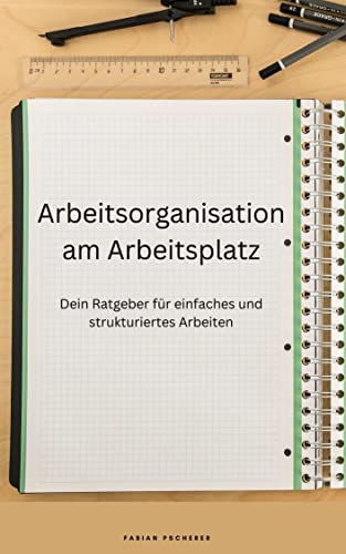 Arbeitsorganisation am Arbeitsplatz: Dein Ratgeber für einfaches und strukturiertes Arbeiten (German Edition) - Pscherer, Fabian