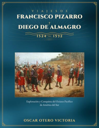Viajes de Francisco Pizarro y Diego de Almagro 1524 - 1532: Exploración y Conquista del Océano Pacífico de América del Sur (Crónica historiográfica de ... Conquista Colonia independendencia, Band 4)