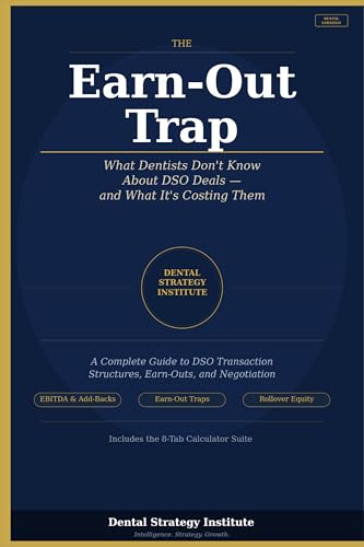 The Earn-Out Trap: What Dentists Don't Know About DSO Deals and What It's Costing Them (Dental Strategic Advisor - The DSO Transaction Series)
