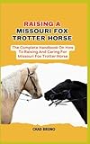 trotter horse for sale  MISSOURI FOX TROTTER HORSE: The Complete Handbook On How To Raising And Caring For Missouri Fox Trotter Horse