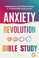 Anxiety Revolution Bible Study: Finding Peace in the Midst of Anxiety B0D59T3R5X Book Cover