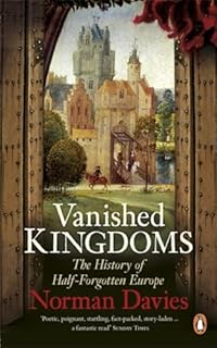 Vanished Kingdoms: The History of Half-Forgotten Europe