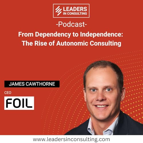 Ep. 128 &mdash; From Dependency to Independence: The Rise of Autonomic Consulting - with James Cawthorne