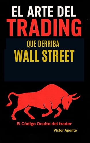 El Arte del Trading que Derriba Wall Street: El cídigo secreto del trader