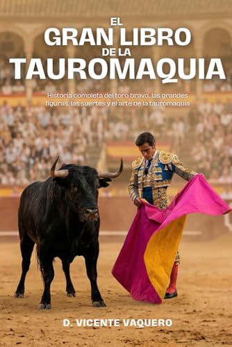 El Gran Libro de la Tauromaquia: Historia completa del toro bravo, las grandes figuras, las suertes y el arte de la tauromaquia El Gran Libro de la Tauromaquia: Historia completa del toro bravo, las grandes figuras, las suertes y el arte de la tauromaquia