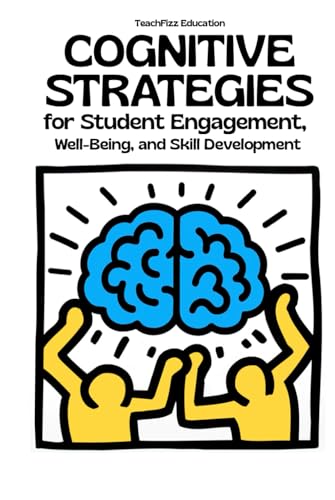 Cognitive Strategies for Student Engagement, Well-Being, and Skill Development: Improve Problem-Solving, Metacognition, and Motivation in the Classroom (TEACHER 2.0)