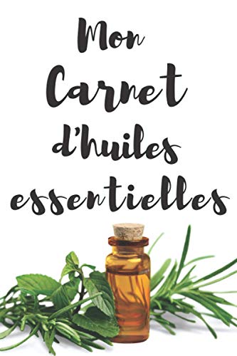 Mon carnet d'huiles essentielles: Carnet pour noter ses huiles essentielles préférées et leurs effets, aromathérapie,prévention des maladie,remède ... à remplir 120 pages (French Edition)