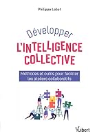 Développer l'intelligence collective : Méthodes et outils pour faciliter les ateliers collaboratifs 2311623044 Book Cover
