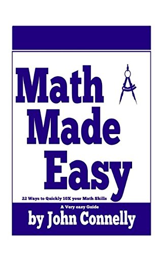Math Made Easy: 22 Ways To Quickly 10X Your Math Skills (A Very Easy Guide)