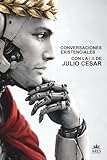  Conversaciones Existenciales Con La I.A De Julio César: Poder, Orden y Obediencia En El Mundo Moderno