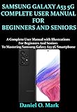  SAMSUNG GALAXY A53 5G COMPLETE USER MANUAL FOR BEGINNERS AND SENIORS: A Complete User Manual with Illustrations For Beginners And Seniors To Mastering ... Galaxy A53 5G Smartphone (English Edition)