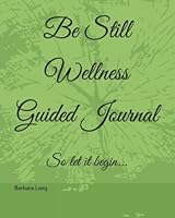 Be Still Wellness Guided Journal: So let it begin... 168995616X Book Cover