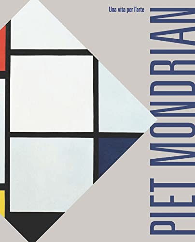 Piet Mondrian. Una Vita Per L'arte