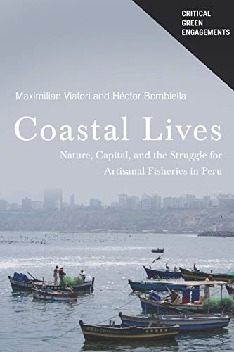 Coastal Lives: Nature, Capital, and the Struggle for Artisanal Fisheries in Peru (Critical Green Engagements: Investigating the Green Economy and its Alternatives) (English Edition)