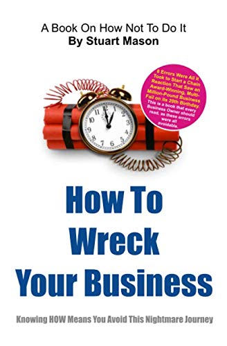 Image of How To Wreck Your Business: It's the story EVERY business owner NEEDS to read. The mistakes made here were ALL avoidable.: Knowing how means you avoid this nightmare journey