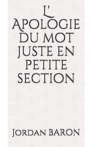 L' Apologie du mot juste en petite section (French Edition)